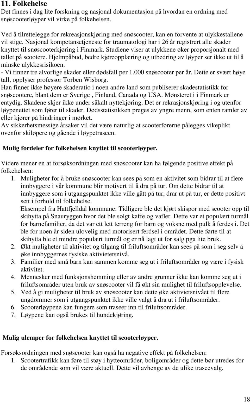 Nasjonal kompetansetjeneste for traumatologi har i 26 år registrert alle skader knyttet til snøscooterkjøring i Finmark. Studiene viser at ulykkene øker proporsjonalt med tallet på scootere.