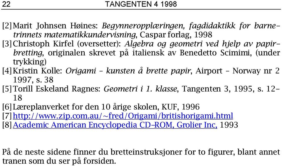 1997, s. 38 [5] Torill Eskeland Ragnes: Geometri i 1. klasse, Tangenten 3, 1995, s. 12-18 [6] Læreplanverket for den 10 årige skolen, KUF, 1996 [7] http://www.zip.com.