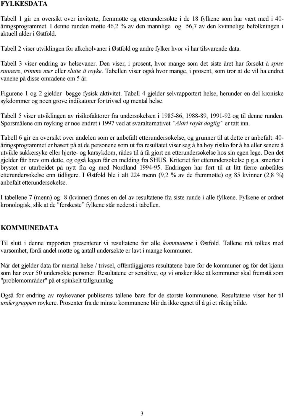 Tabell 2 viser utviklingen for alkoholvaner i Østfold og andre fylker hvor vi har tilsvarende data. Tabell 3 viser endring av helsevaner.