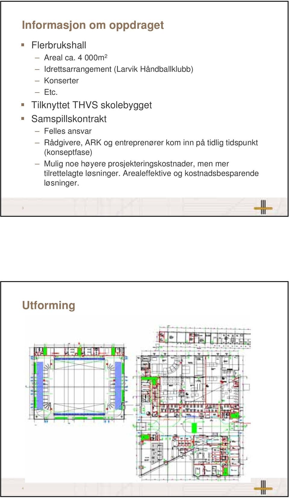 Tilknyttet THVS skolebygget Samspillskontrakt Felles ansvar Rådgivere, ARK og entreprenører kom