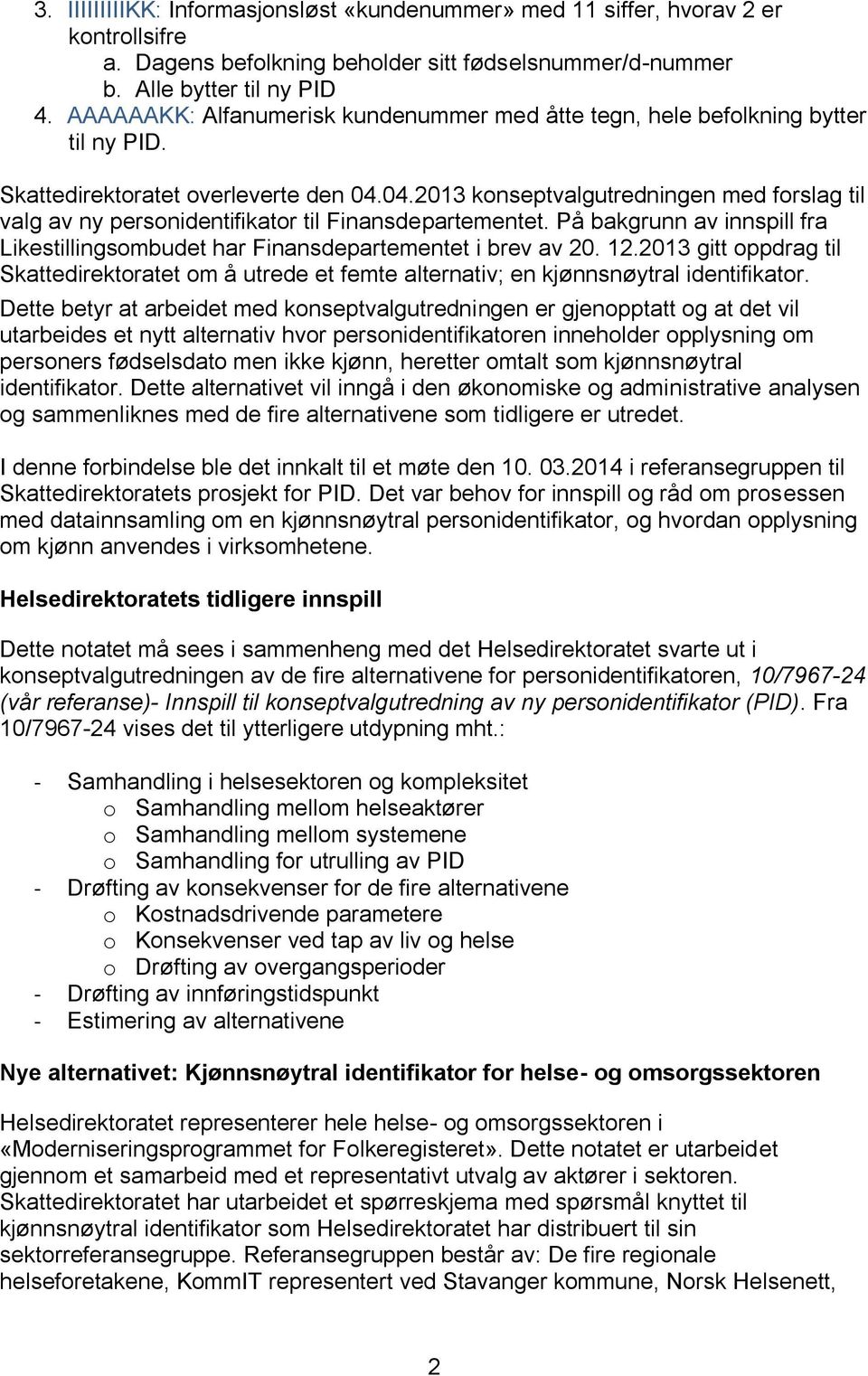 04.2013 konseptvalgutredningen med forslag til valg av ny personidentifikator til Finansdepartementet. På bakgrunn av innspill fra Likestillingsombudet har Finansdepartementet i brev av 20. 12.