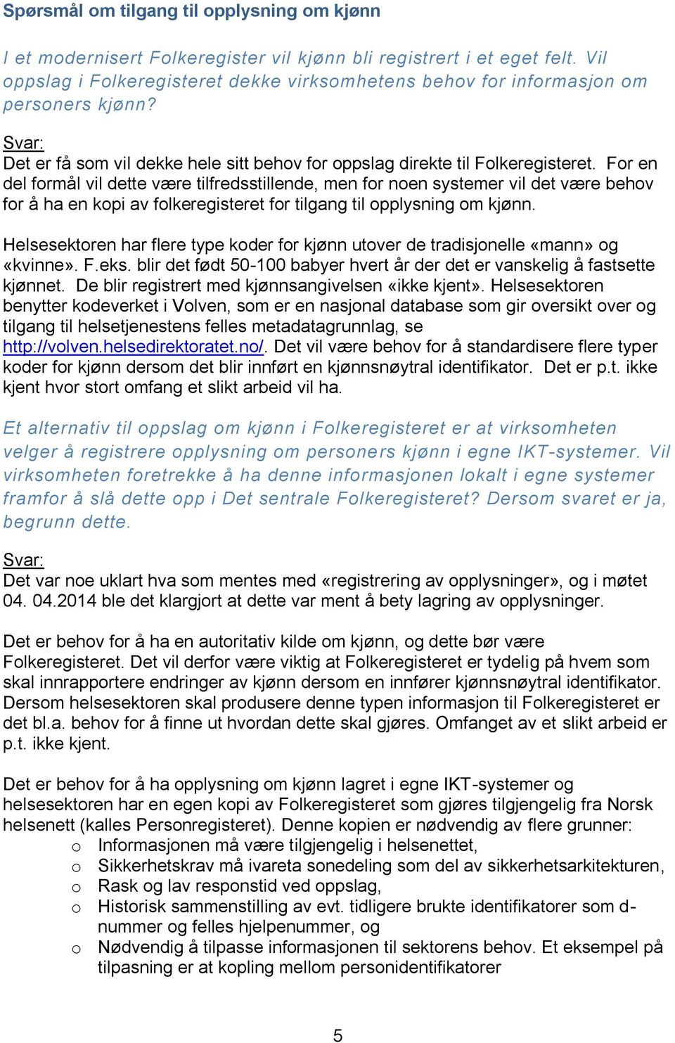 For en del formål vil dette være tilfredsstillende, men for noen systemer vil det være behov for å ha en kopi av folkeregisteret for tilgang til opplysning om kjønn.