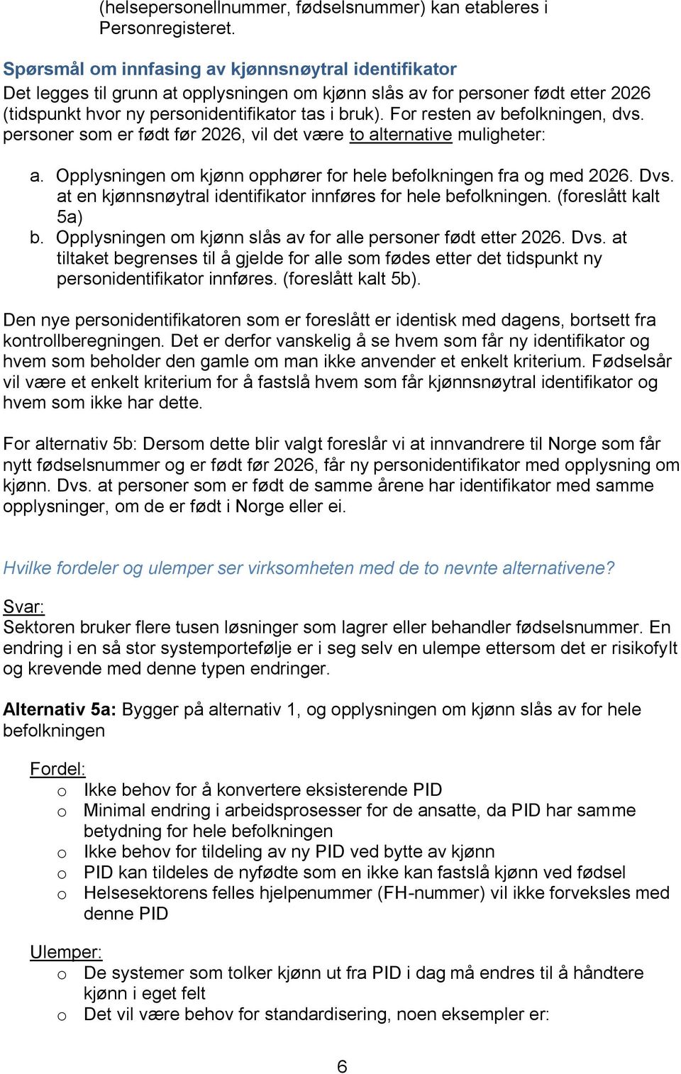 For resten av befolkningen, dvs. personer som er født før 2026, vil det være to alternative muligheter: a. Opplysningen om kjønn opphører for hele befolkningen fra og med 2026. Dvs.