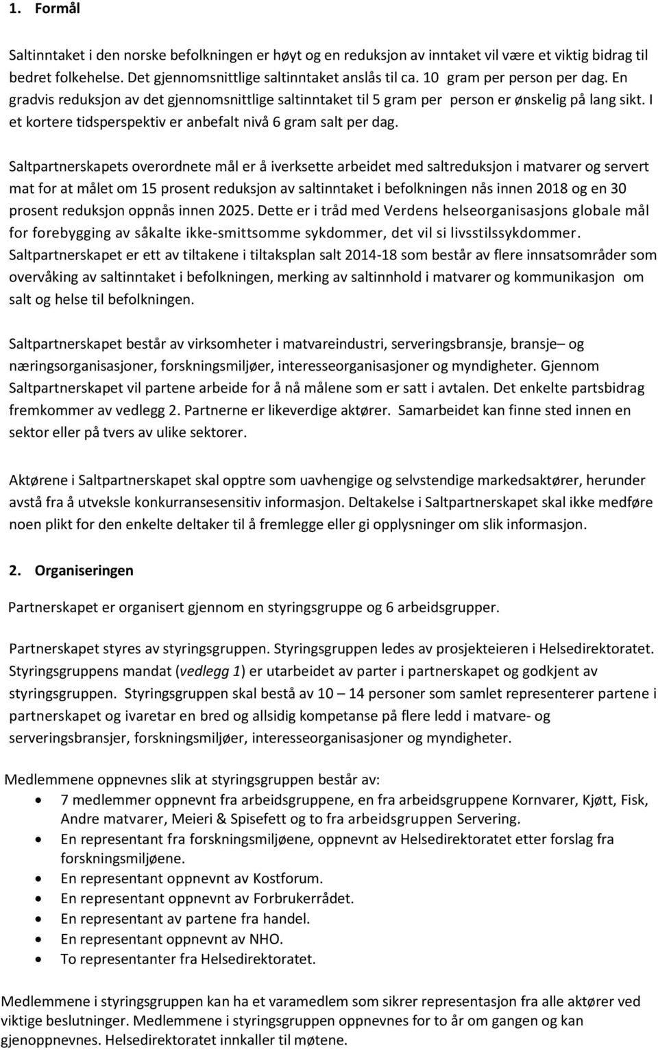 Saltpartnerskapets overordnete mål er å iverksette arbeidet med saltreduksjon i matvarer og servert mat for at målet om 15 prosent reduksjon av saltinntaket i befolkningen nås innen 2018 og en 30