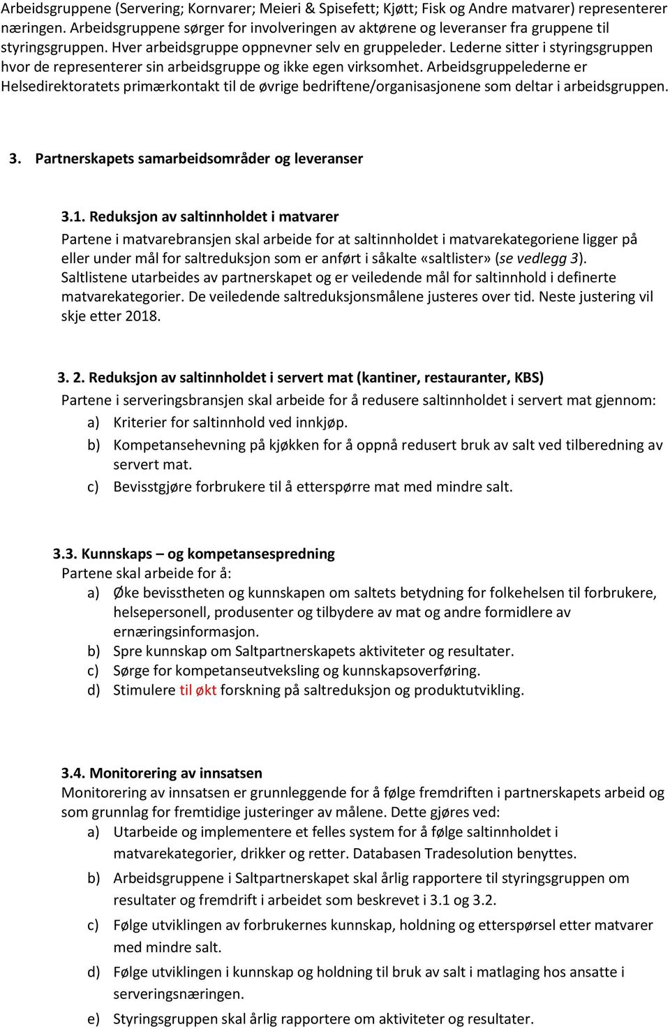 Lederne sitter i styringsgruppen hvor de representerer sin arbeidsgruppe og ikke egen virksomhet.