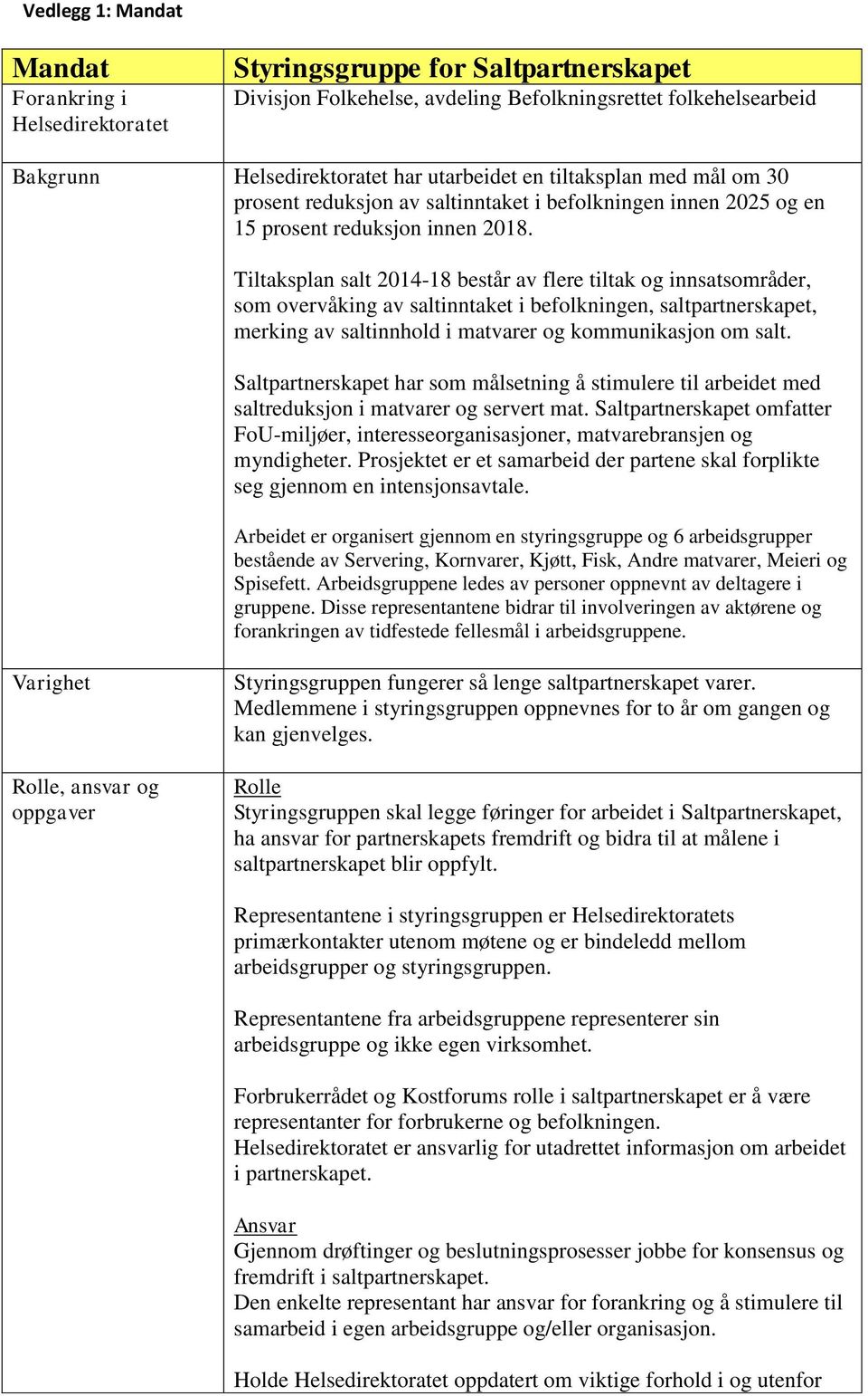 Tiltaksplan salt 2014-18 består av flere tiltak og innsatsområder, som overvåking av saltinntaket i befolkningen, saltpartnerskapet, merking av saltinnhold i matvarer og kommunikasjon om salt.