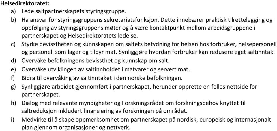 c) Styrke bevisstheten og kunnskapen om saltets betydning for helsen hos forbruker, helsepersonell og personell som lager og tilbyr mat. Synliggjøre hvordan forbruker kan redusere eget saltinntak.