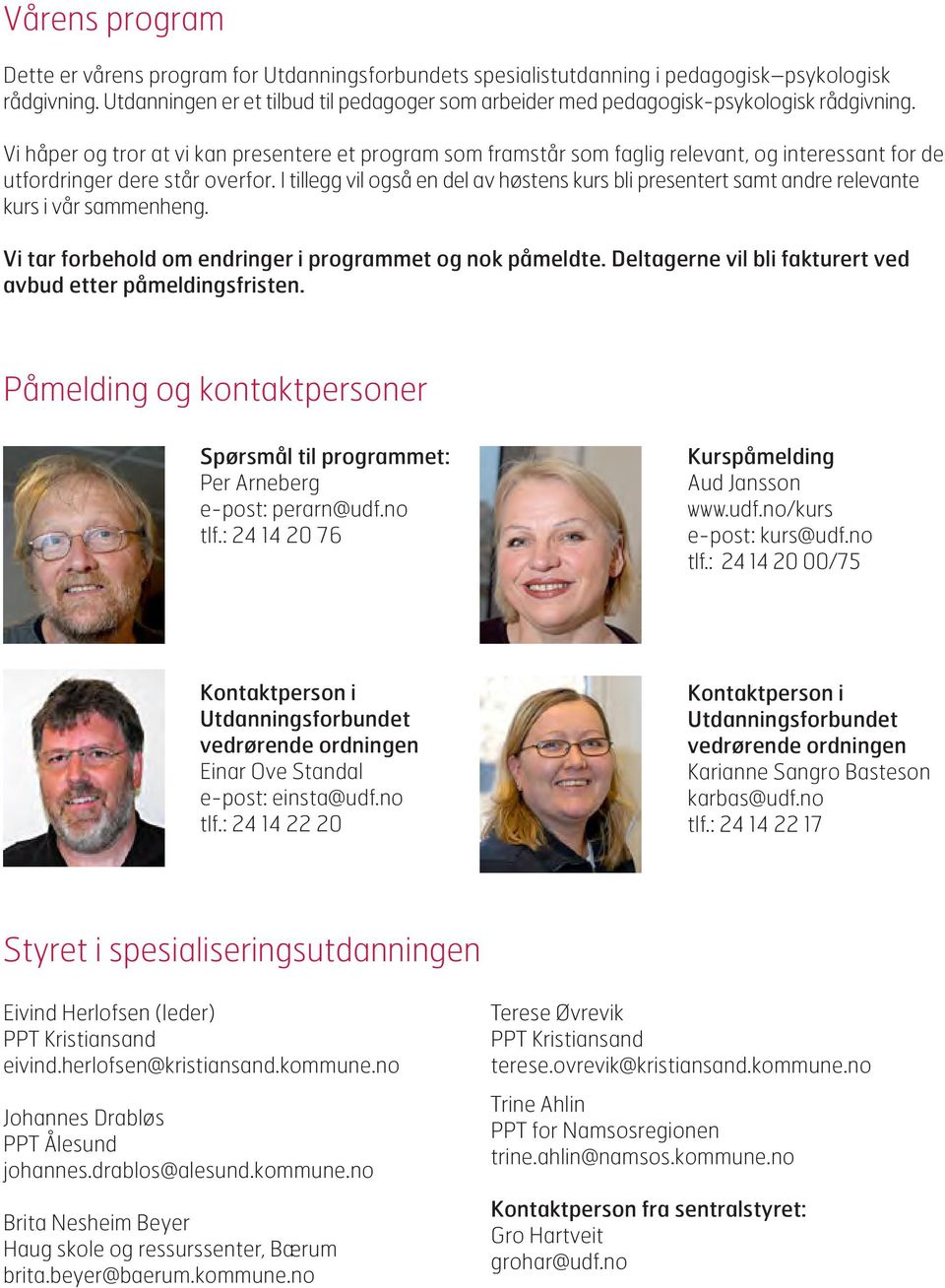 Vi håper og tror at vi kan presentere et program som framstår som faglig relevant, og interessant for de utfordringer dere står overfor.