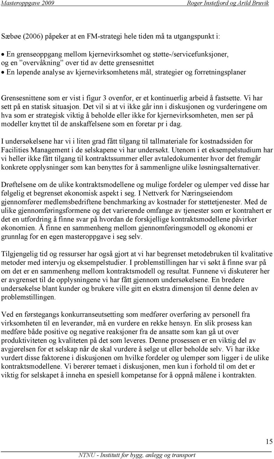 Det vil si at vi ikke går inn i diskusjonen og vurderingene om hva som er strategisk viktig å beholde eller ikke for kjernevirksomheten, men ser på modeller knyttet til de anskaffelsene som en