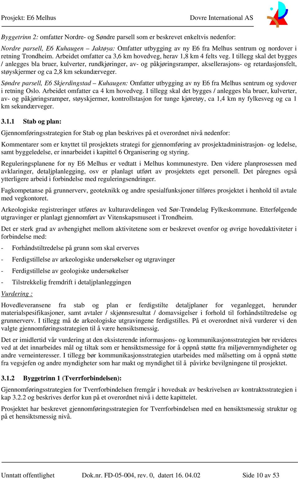 I tillegg skal det bygges / anlegges bla bruer, kulverter, rundkjøringer, av- og påkjøringsramper, aksellerasjons- og retardasjonsfelt, støyskjermer og ca 2,8 km sekundærveger.