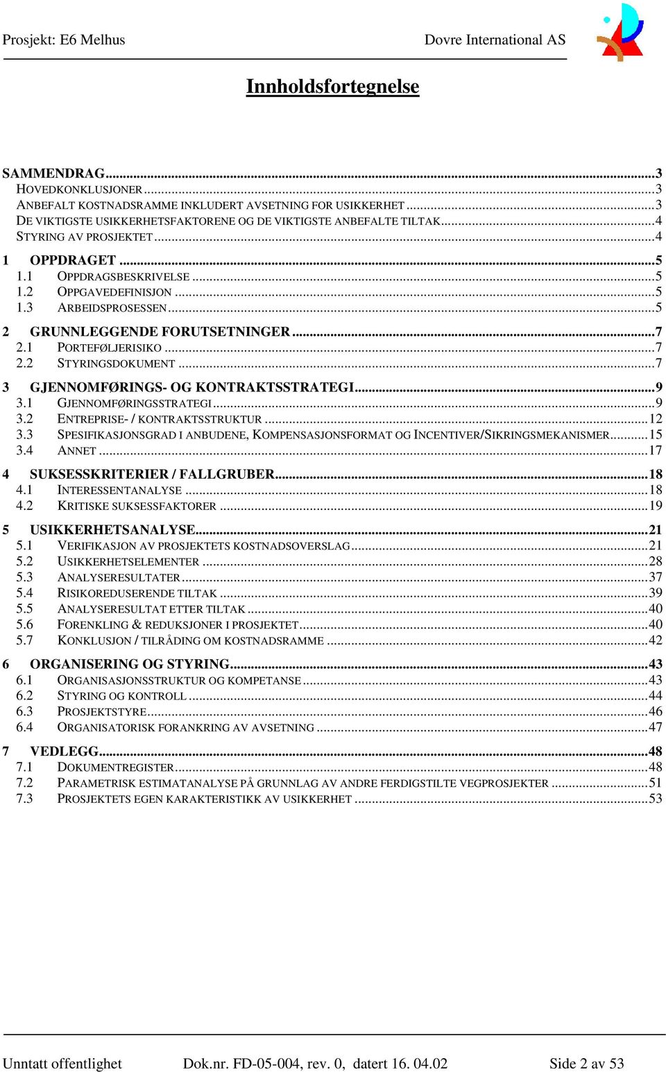 .. 7 3 GJENNOMFØRINGS- OG KONTRAKTSSTRATEGI... 9 3.1 GJENNOMFØRINGSSTRATEGI... 9 3.2 ENTREPRISE- / KONTRAKTSSTRUKTUR... 12 3.