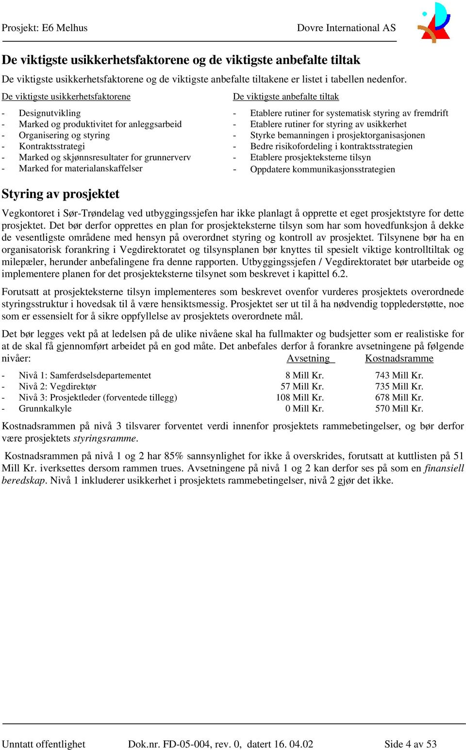 for materialanskaffelser Styring av prosjektet De viktigste anbefalte tiltak - Etablere rutiner for systematisk styring av fremdrift - Etablere rutiner for styring av usikkerhet - Styrke bemanningen