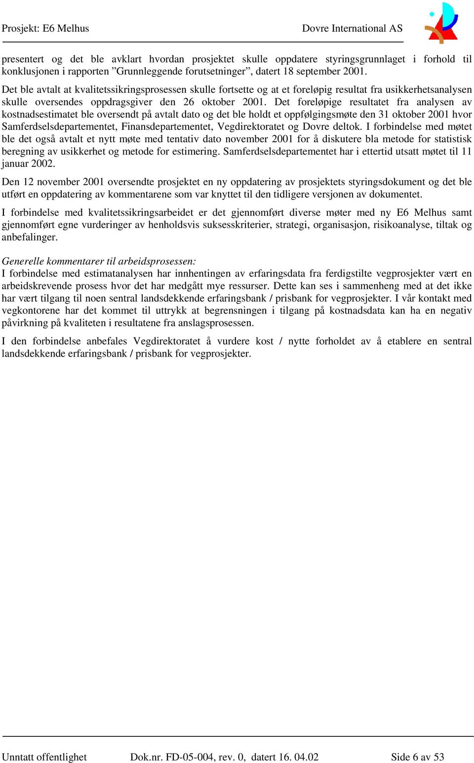 Det foreløpige resultatet fra analysen av kostnadsestimatet ble oversendt på avtalt dato og det ble holdt et oppfølgingsmøte den 31 oktober 2001 hvor Samferdselsdepartementet, Finansdepartementet,