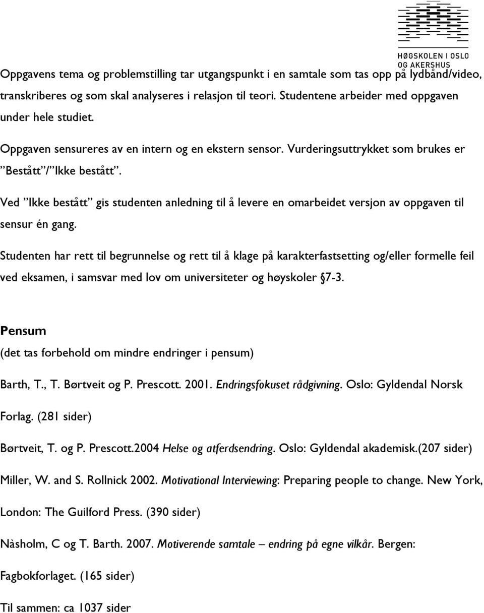 Ved Ikke bestått gis studenten anledning til å levere en omarbeidet versjon av oppgaven til sensur én gang.