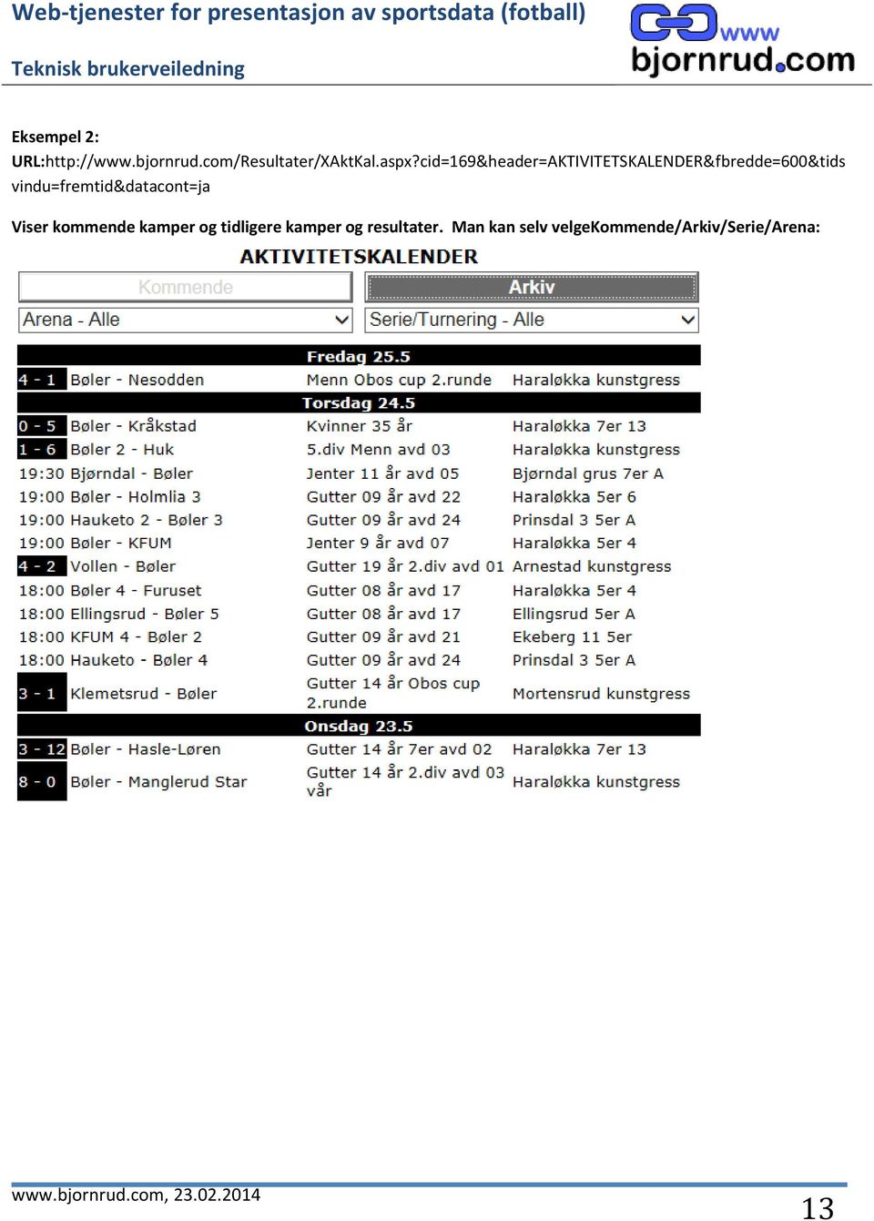 vindu=fremtid&datacont=ja Viser kommende kamper og tidligere