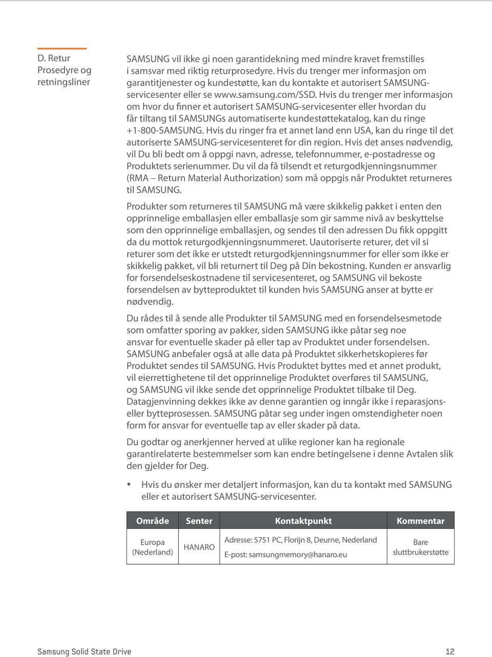 Hvis du trenger mer informasjon om hvor du finner et autorisert SAMSUNG-servicesenter eller hvordan du får tiltang til SAMSUNGs automatiserte kundestøttekatalog, kan du ringe +1-800-SAMSUNG.