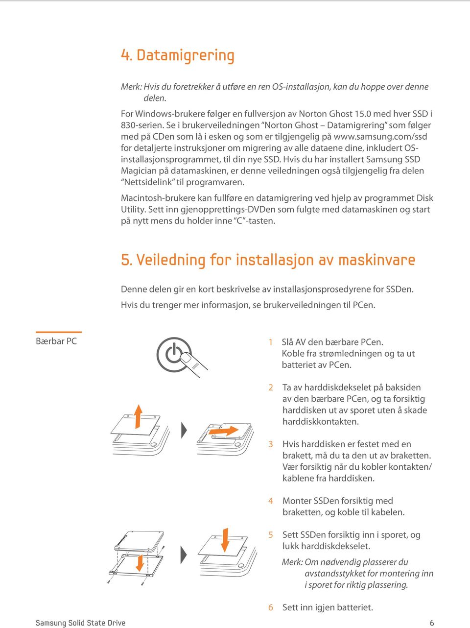 com/ssd for detaljerte instruksjoner om migrering av alle dataene dine, inkludert OSinstallasjonsprogrammet, til din nye SSD.