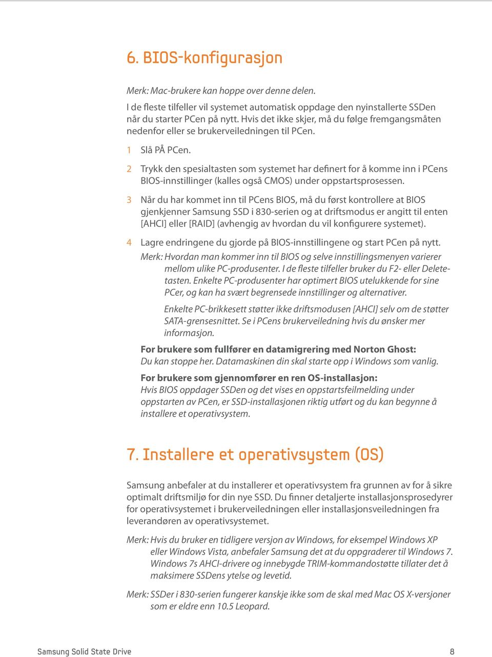 2 Trykk den spesialtasten som systemet har definert for å komme inn i PCens BIOS-innstillinger (kalles også CMOS) under oppstartsprosessen.