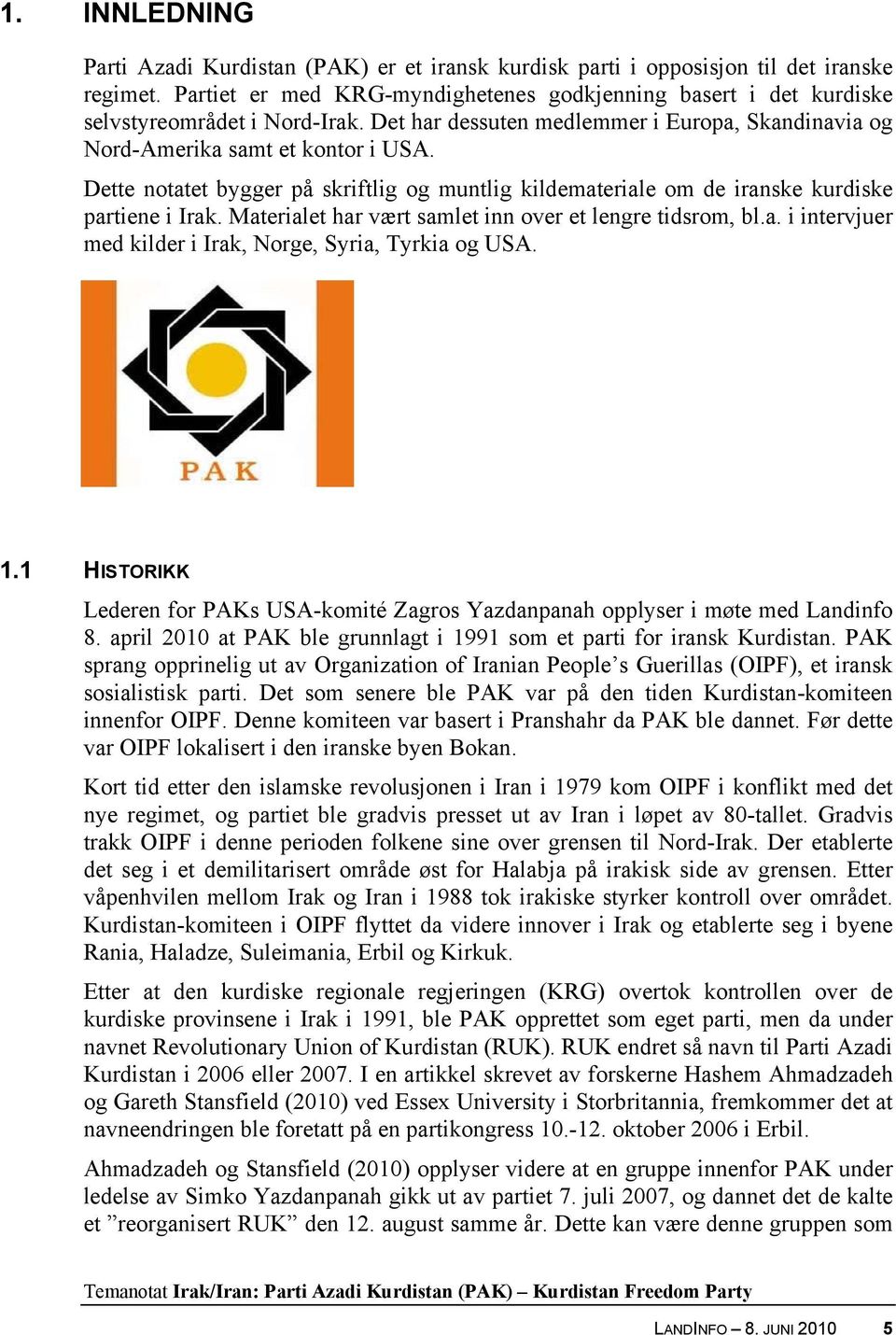 Dette notatet bygger på skriftlig og muntlig kildemateriale om de iranske kurdiske partiene i Irak. Materialet har vært samlet inn over et lengre tidsrom, bl.a. i intervjuer med kilder i Irak, Norge, Syria, Tyrkia og USA.