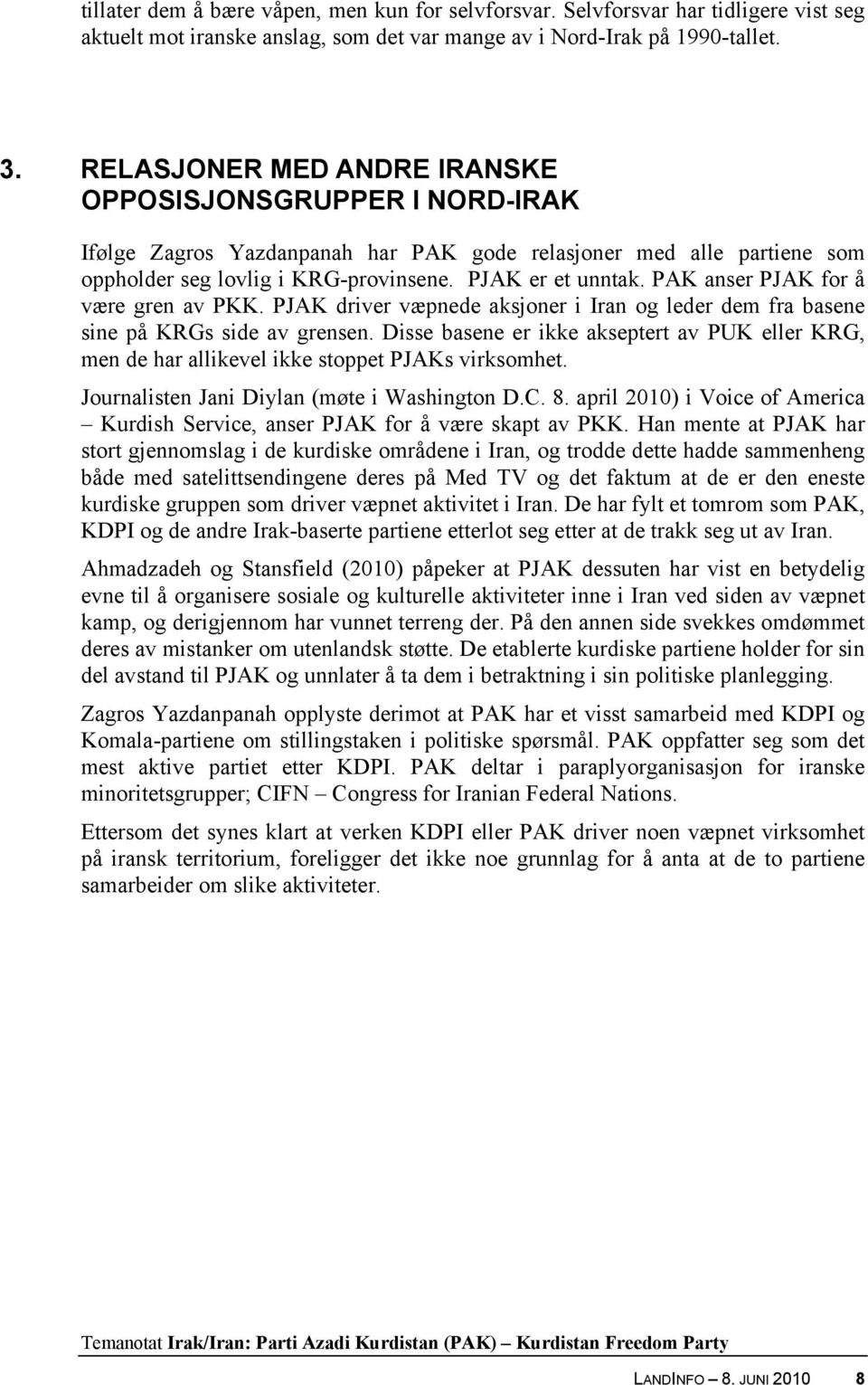 PAK anser PJAK for å være gren av PKK. PJAK driver væpnede aksjoner i Iran og leder dem fra basene sine på KRGs side av grensen.