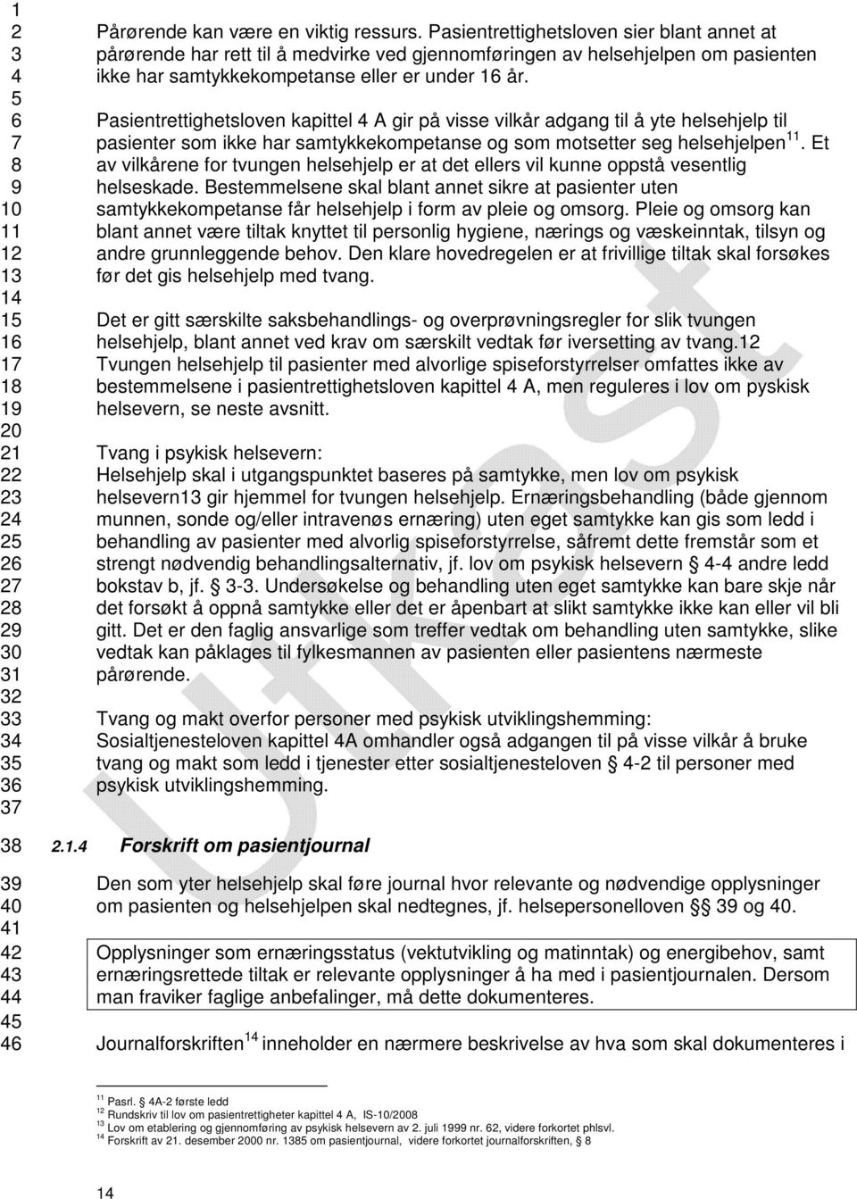 Pasientrettighetsloven kapittel A gir på visse vilkår adgang til å yte helsehjelp til pasienter som ikke har samtykkekompetanse og som motsetter seg helsehjelpen.