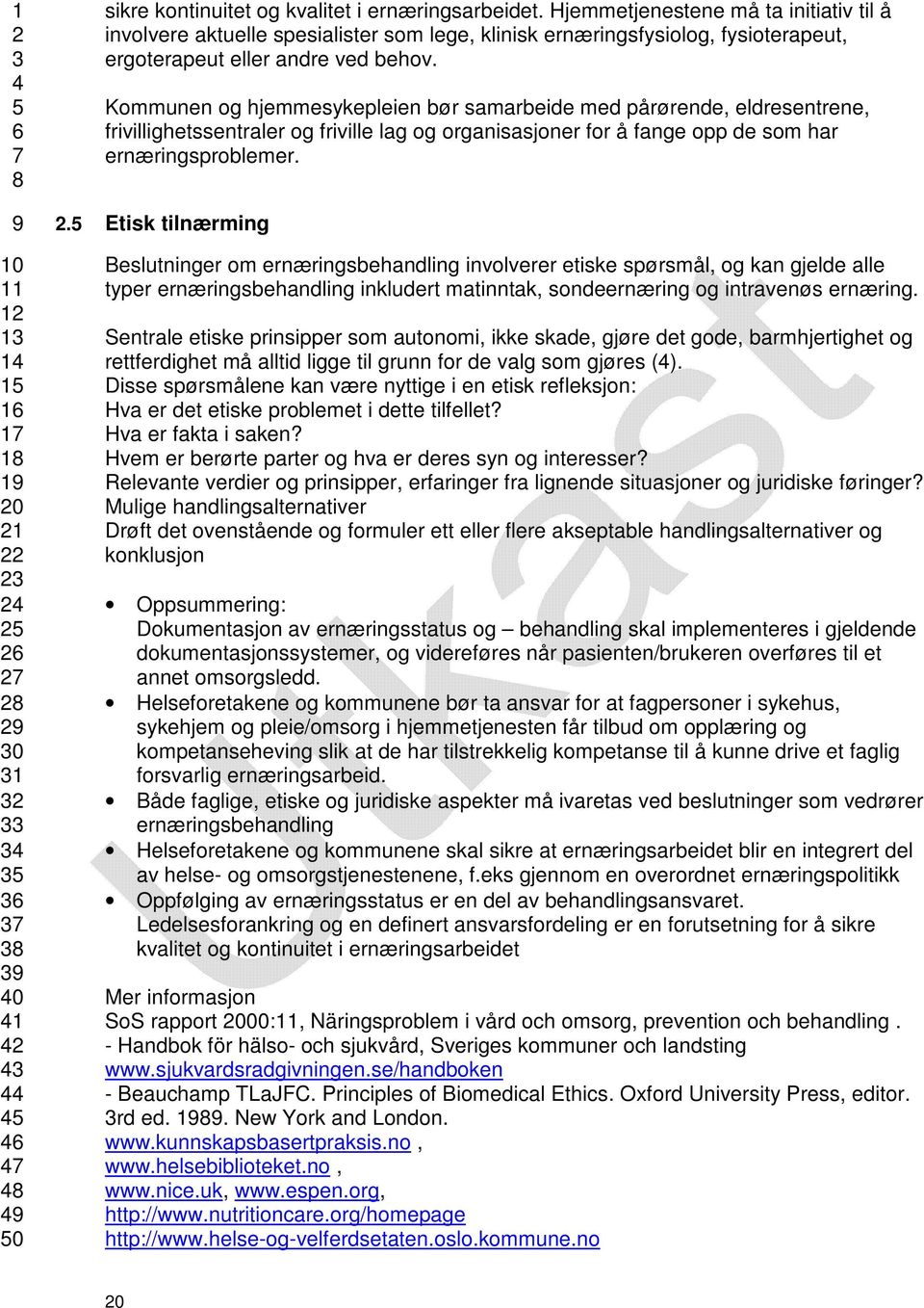 Kommunen og hjemmesykepleien bør samarbeide med pårørende, eldresentrene, frivillighetssentraler og friville lag og organisasjoner for å fange opp de som har ernæringsproblemer.