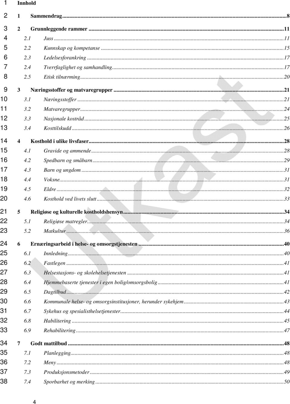 ... Barn og ungdom...1. Voksne...1. Eldre.... Kosthold ved livets slutt... Religiøse og kulturelle kostholdshensyn....1 Religiøse matregler.... Matkultur... Ernæringsarbeid i helse- og omsorgstjenesten.