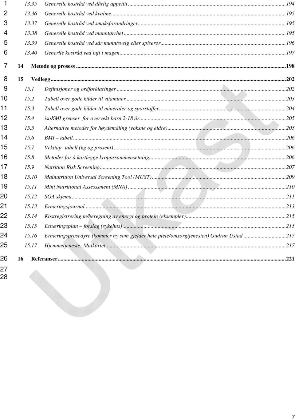 ..0 1. isokmi grenser for overvekt barn -1 år...0 1. Alternative metoder for høydemåling (voksne og eldre)...0 1. BMI tabell...0 1. Vekttap- tabell (kg og prosent)...0 1. Metoder for å kartlegge kroppssammensetning.