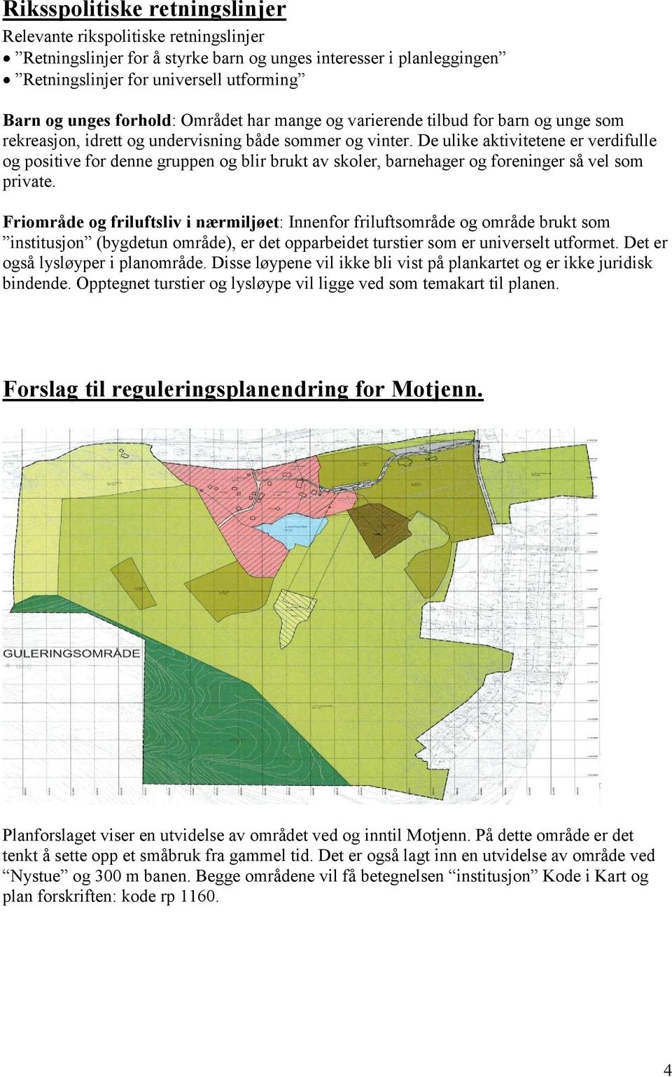 De ulike aktivitetene er verdifulle og positive for denne gruppen og blir brukt av skoler, barnehager og foreninger så vel som private.