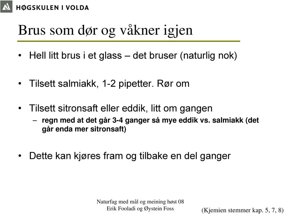 Rør om Tilsett sitronsaft eller eddik, litt om gangen regn med at det går 3-4