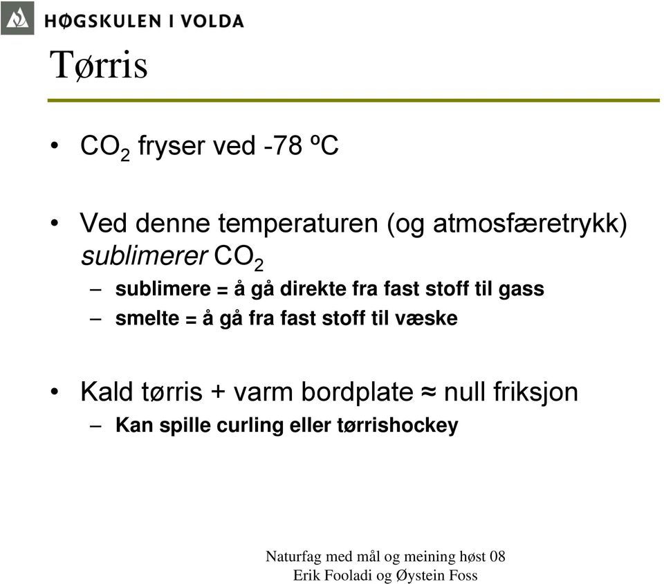 fast stoff til gass smelte = å gå fra fast stoff til væske Kald