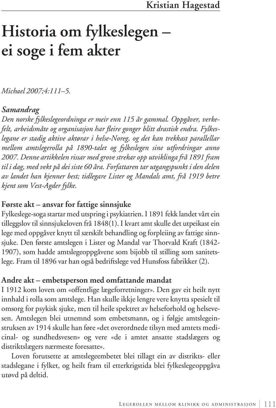 Fylkeslegane er stadig aktive aktørar i helse-noreg, og det kan trekkast parallellar mellom amtslegerolla på 1890-talet og fylkeslegen sine utfordringar anno 2007.