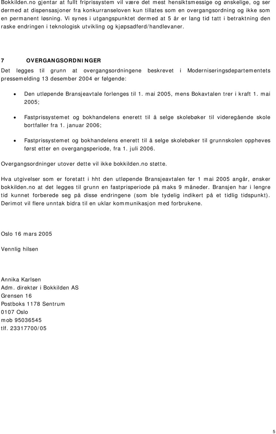 løsning. Vi synes i utgangspunktet dermed at 5 år er lang tid tatt i betraktning den raske endringen i teknologisk utvikling og kjøpsadferd/handlevaner.