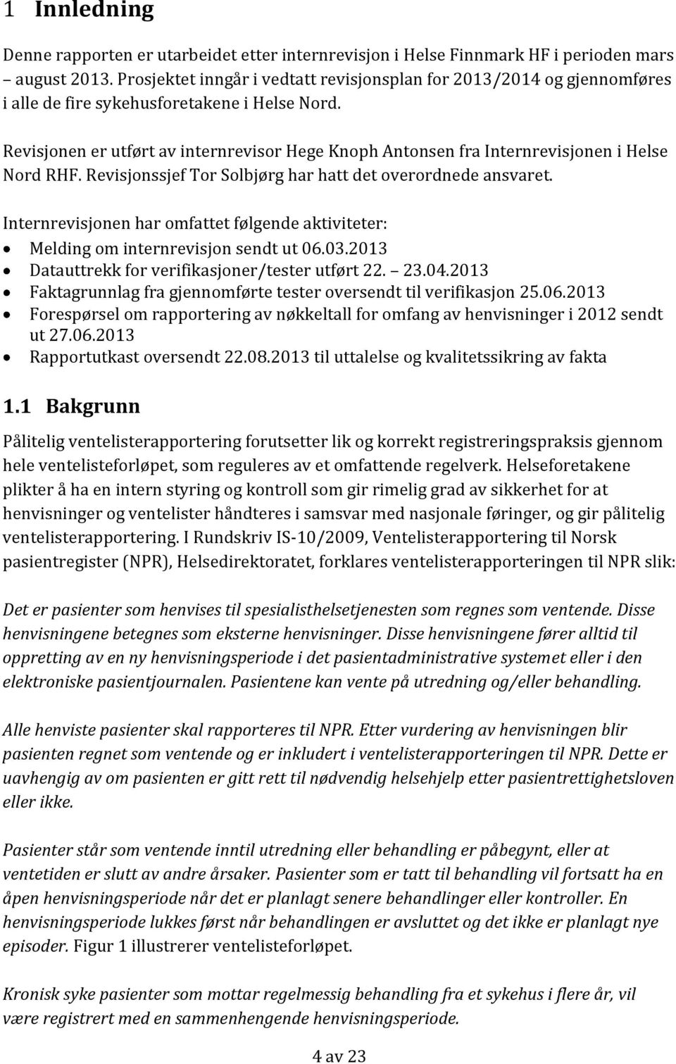 Revisjonen er utført av internrevisor Hege Knoph Antonsen fra Internrevisjonen i Helse Nord RHF. Revisjonssjef Tor Solbjørg har hatt det overordnede ansvaret.