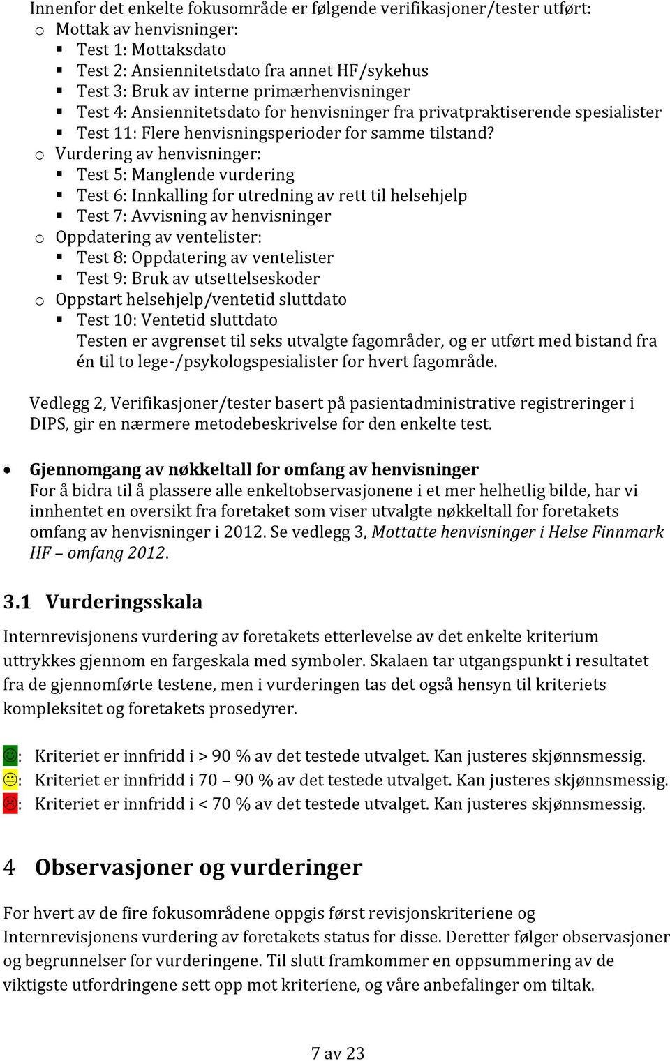 o Vurdering av henvisninger: Test 5: Manglende vurdering Test 6: Innkalling for utredning av rett til helsehjelp Test 7: Avvisning av henvisninger o Oppdatering av ventelister: Test 8: Oppdatering av