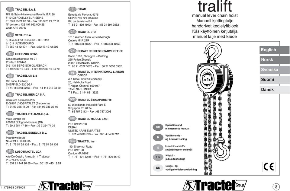 TRACTEL UK Ltd Old Lane, Halfway SHEFFIELD S20 3GA T : 44 114 248 22 66 Fax : 44 114 247 33 50 E TRACTEL IBÉRICA S.A. Carretera del medio 265 E-08907 L HOSPITALET (Barcelona) T : 34 93 335 11 00 Fax : 34 93 336 39 16 I TRACTEL ITALIANA S.