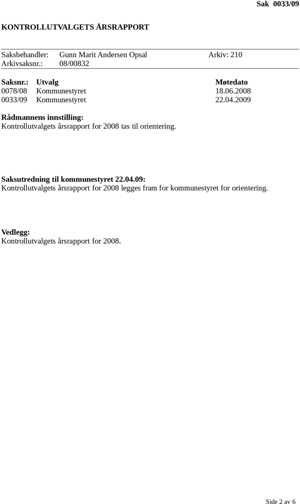 2009 Rådmannens innstilling: Kontrollutvalgets årsrapport for 2008 tas til orientering.