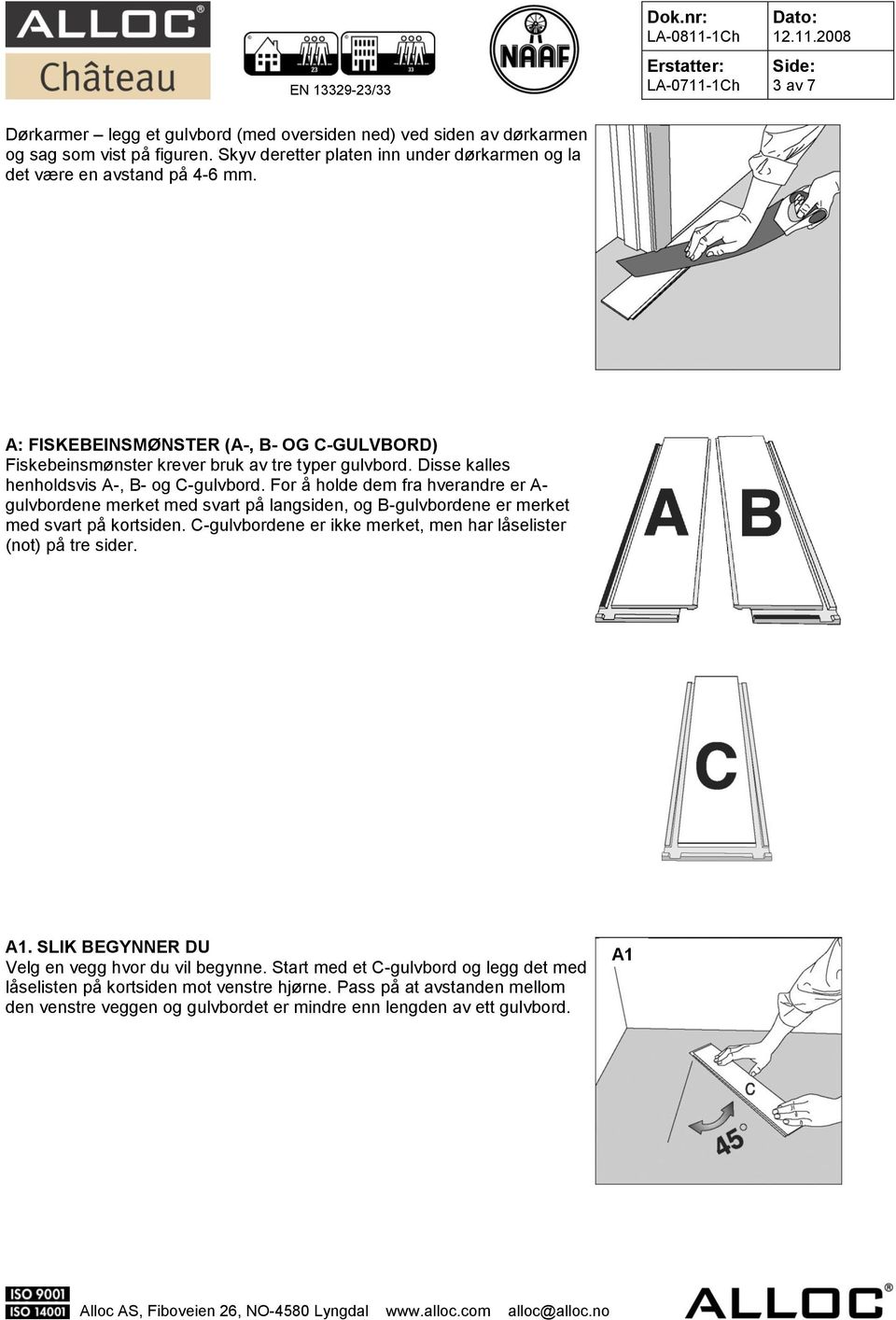 For å holde dem fra hverandre er A- gulvbordene merket med svart på langsiden, og B-gulvbordene er merket med svart på kortsiden.