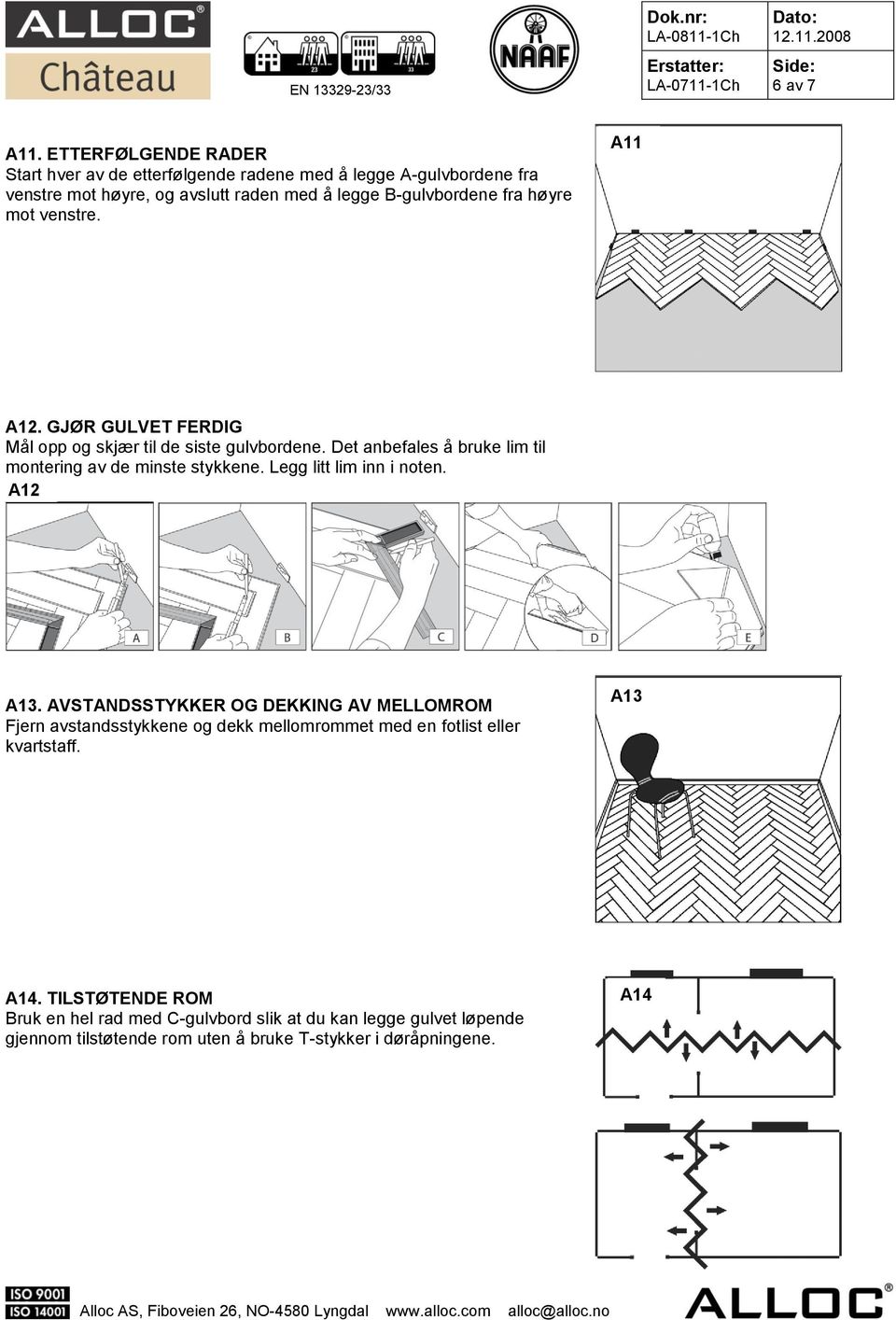 høyre mot venstre. A11 A12. GJØR GULVET FERDIG Mål opp og skjær til de siste gulvbordene. Det anbefales å bruke lim til montering av de minste stykkene.