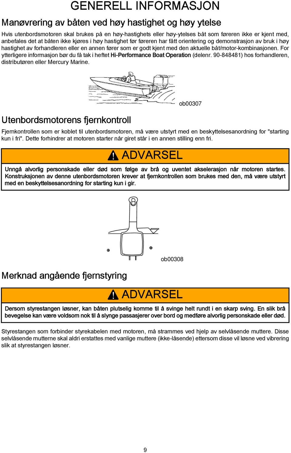 båt/motor-kombinasjonen. For ytterligere informasjon bør du få tak i heftet Hi-Performance Boat Operation (delenr. 90-848481) hos forhandleren, distributøren eller Mercury Marine.