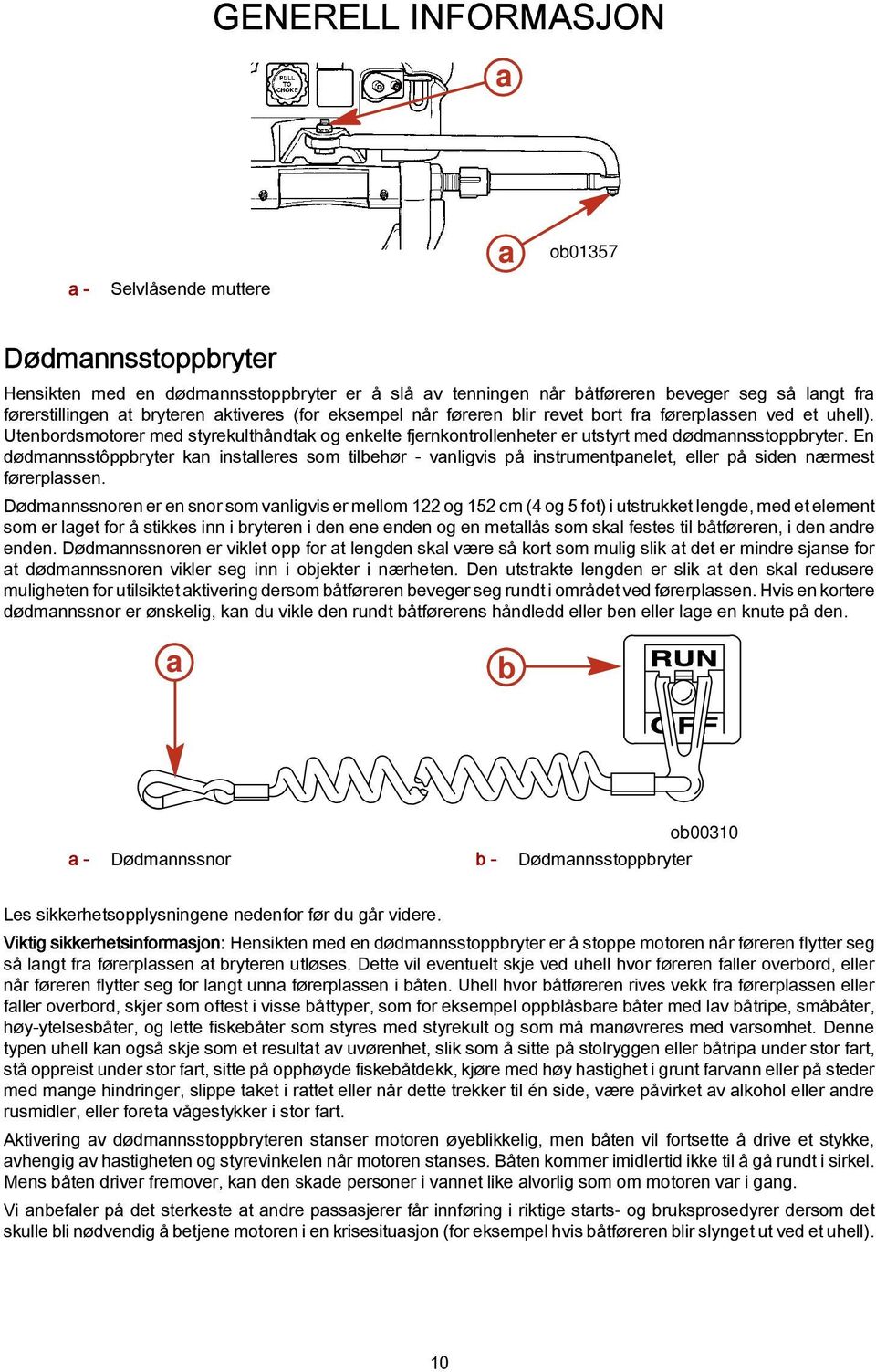 En dødmannsstôppbryter kan installeres som tilbehør - vanligvis på instrumentpanelet, eller på siden nærmest førerplassen.