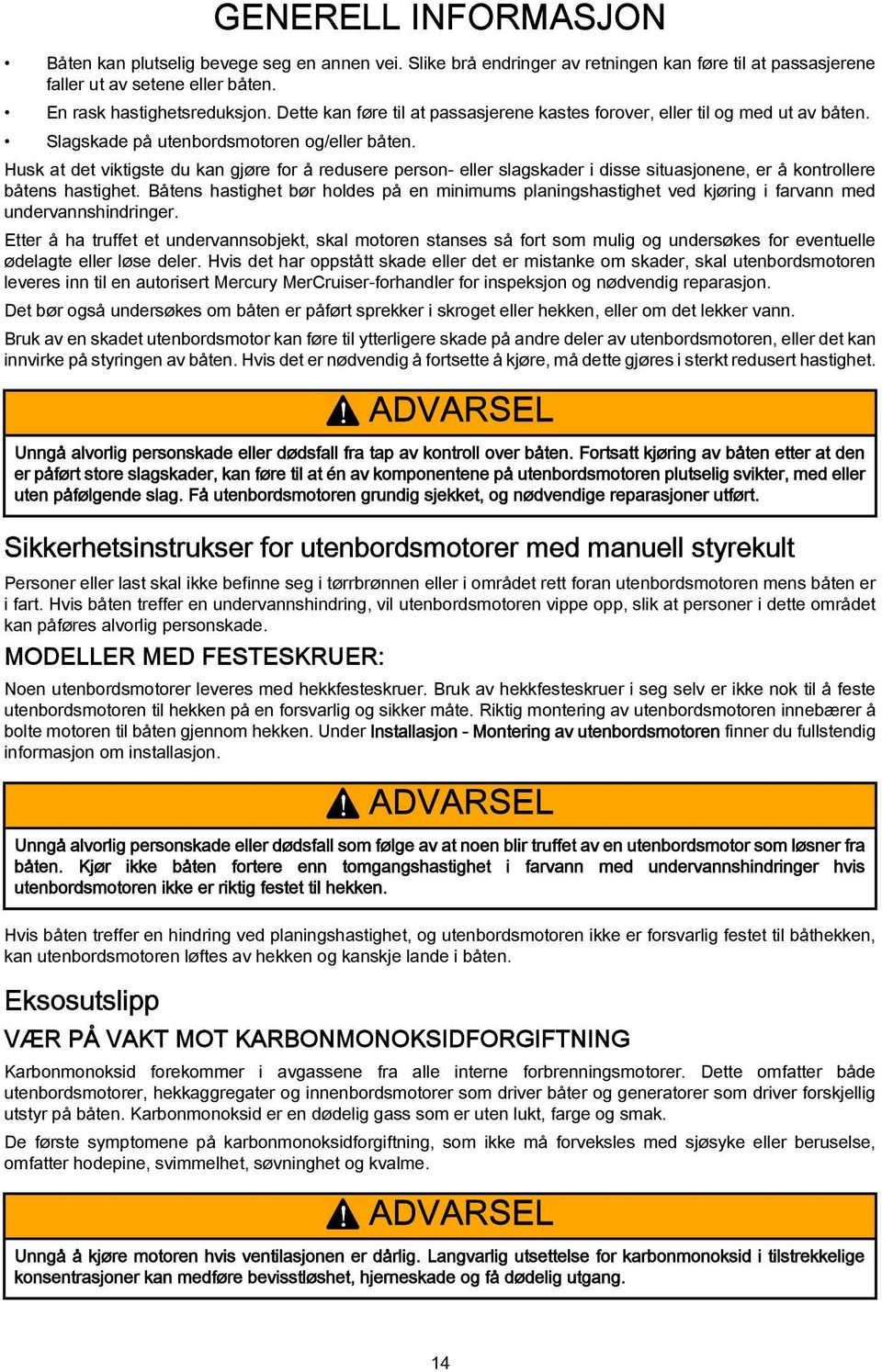 Husk at det viktigste du kan gjøre for å redusere person- eller slagskader i disse situasjonene, er å kontrollere båtens hastighet.