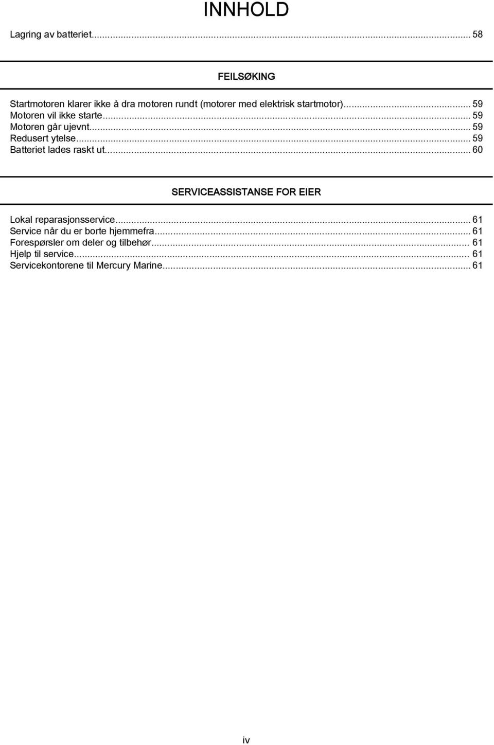 .. 59 Motoren vil ikke starte... 59 Motoren går ujevnt...59 Redusert ytelse...59 Batteriet lades raskt ut.