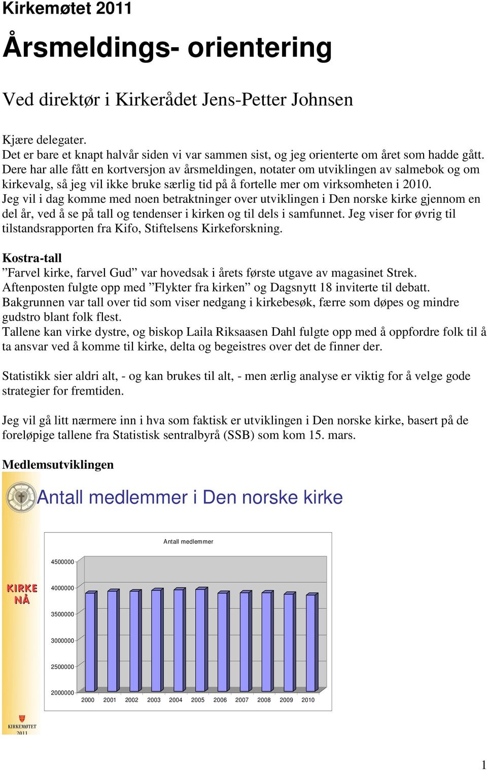 Jeg vil i dag komme med noen betraktninger over utviklingen i Den norske kirke gjennom en del år, ved å se på tall og tendenser i kirken og til dels i samfunnet.