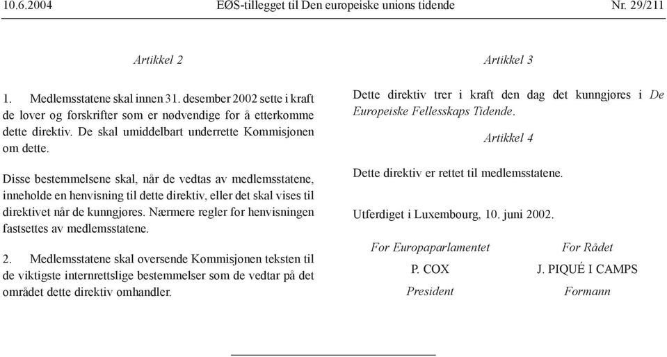 Disse bestemmelsene skal, når de vedtas av medlemsstatene, inneholde en henvisning til dette direktiv, eller det skal vises til direktivet når de kunngjøres.