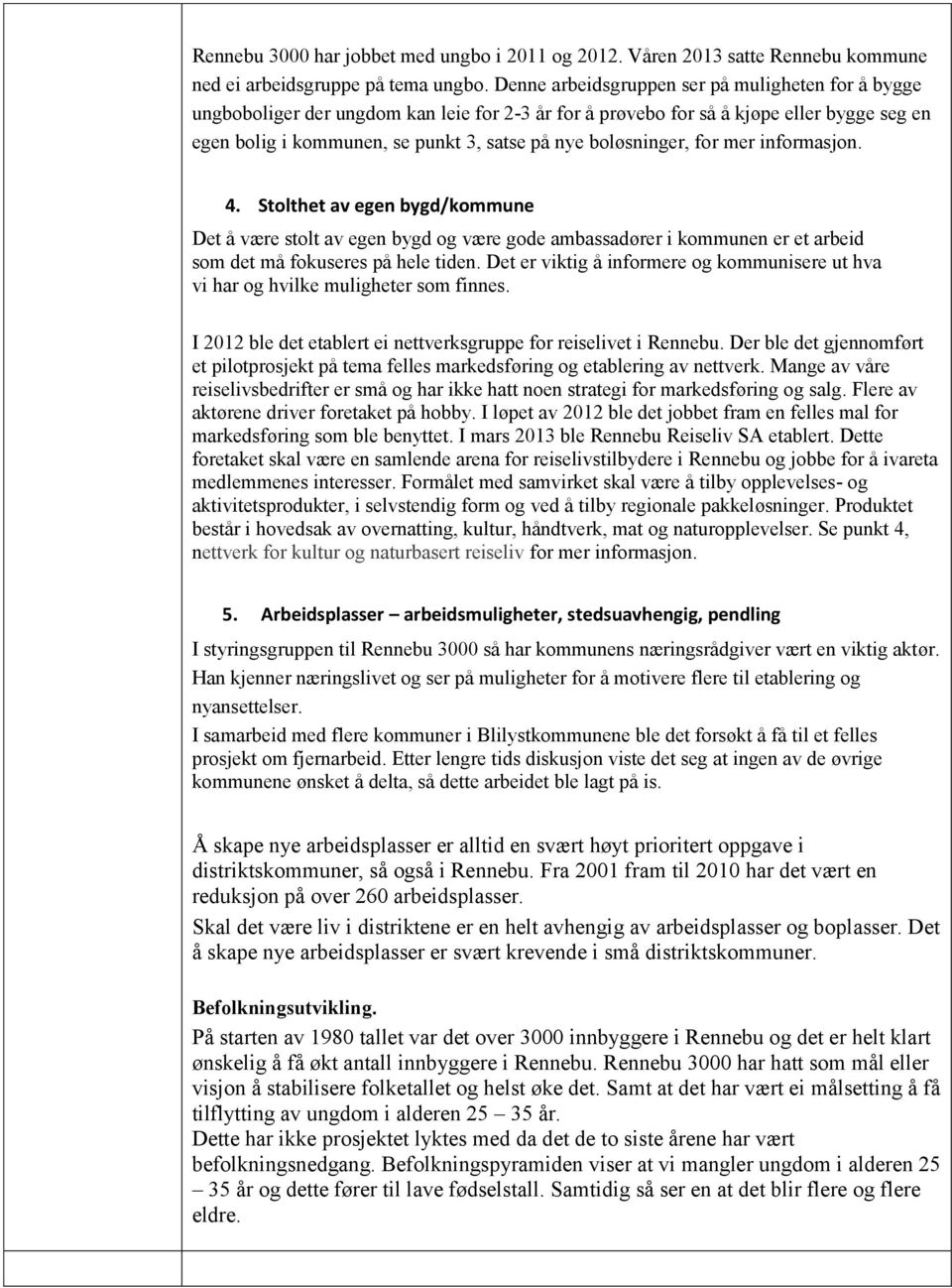 boløsninger, for mer informasjon. 4. Stolthet av egen bygd/kommune Det å være stolt av egen bygd og være gode ambassadører i kommunen er et arbeid som det må fokuseres på hele tiden.