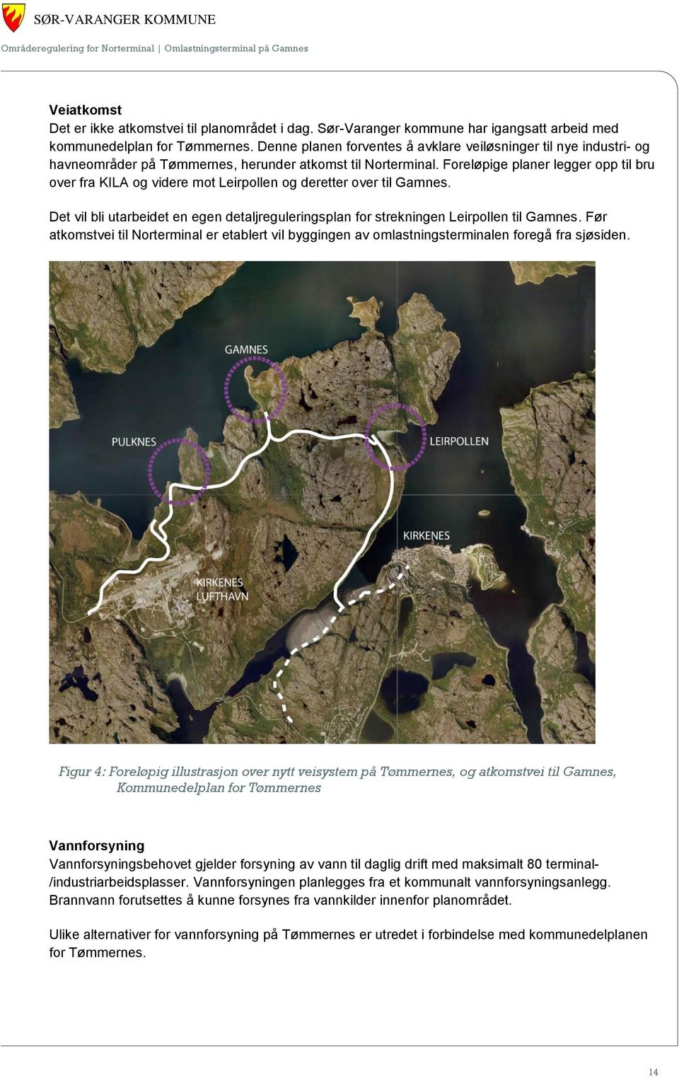 Foreløpige planer legger opp til bru over fra KILA og videre mot Leirpollen og deretter over til Gamnes. Det vil bli utarbeidet en egen detaljreguleringsplan for strekningen Leirpollen til Gamnes.