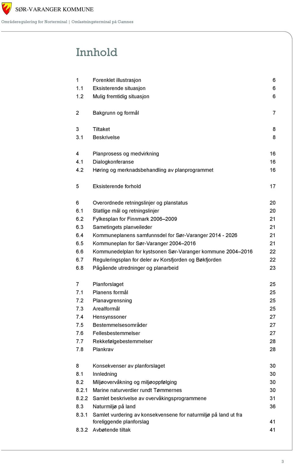 2 Fylkesplan for Finnmark 2006 2009 21 6.3 Sametingets planveileder 21 6.4 Kommuneplanens samfunnsdel for Sør-Varanger 2014-2026 21 6.5 Kommuneplan for Sør-Varanger 2004 2016 21 6.