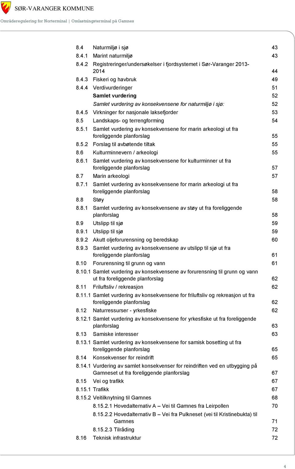 6 Kulturminnevern / arkeologi 55 8.6.1 Samlet vurdering av konsekvensene for kulturminner ut fra foreliggende planforslag 57 