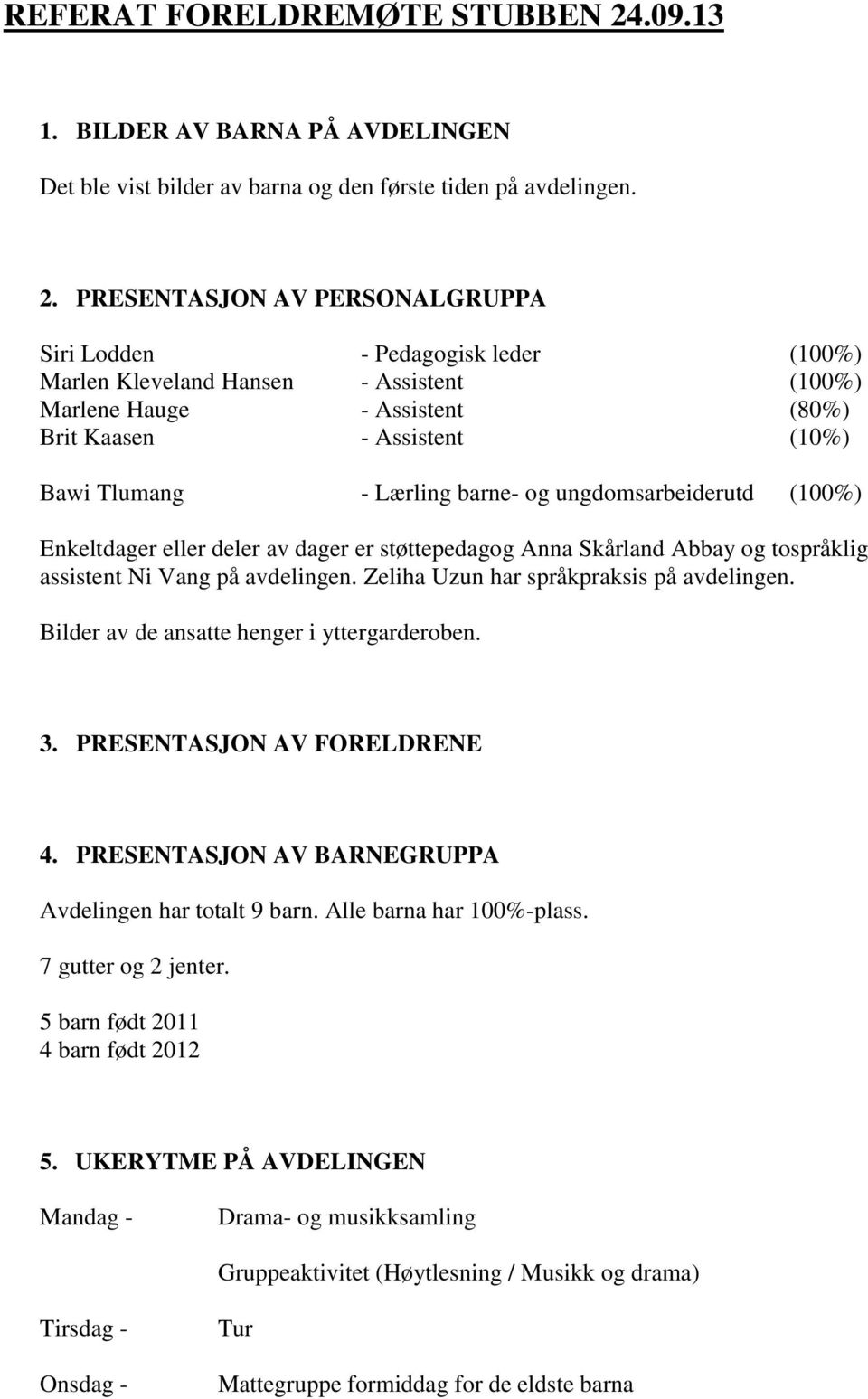 PRESENTASJON AV PERSONALGRUPPA Siri Lodden - Pedagogisk leder (100%) Marlen Kleveland Hansen - Assistent (100%) Marlene Hauge - Assistent (80%) Brit Kaasen - Assistent (10%) Bawi Tlumang - Lærling